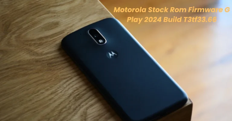 Motorola Stock ROM and Firmware Motorola G Play 2024 Build T3TF33.66: A Complete Guide